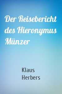 Der Reisebericht des Hieronymus Münzer