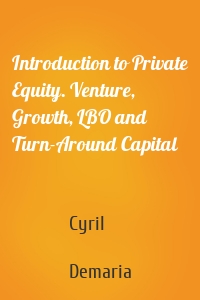 Introduction to Private Equity. Venture, Growth, LBO and Turn-Around Capital