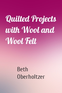 Quilted Projects with Wool and Wool Felt