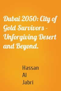 Dubai 2050: City of Gold Survivors - Unforgiving Desert and Beyond.