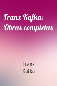 Franz Kafka: Obras completas