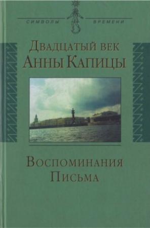 Обложка книги «Двадцатый век Анны Капицы: воспоминания, письма» — Елена Капица, Павел Рубинин