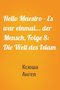 Hello Maestro - Es war einmal... der Mensch, Folge 8: Die Welt des Islam