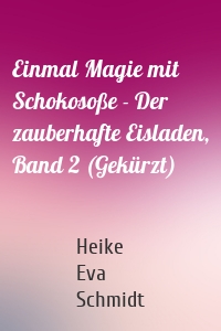 Einmal Magie mit Schokosoße - Der zauberhafte Eisladen, Band 2 (Gekürzt)