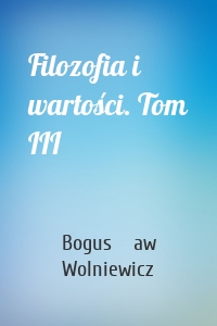 Filozofia i wartości. Tom III