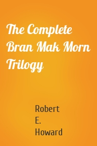 The Complete Bran Mak Morn Trilogy