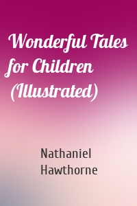 Wonderful Tales for Children (Illustrated)