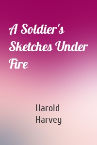 A Soldier's Sketches Under Fire
