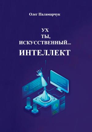 Обложка книги «Ух ты, искусственный… интеллект!» — Олег Паламарчук