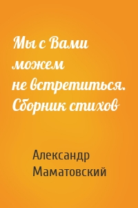 Мы с Вами можем не встретиться. Сборник стихов