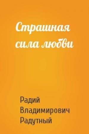 Обложка книги «Страшная сила любви» — Радий Радутный