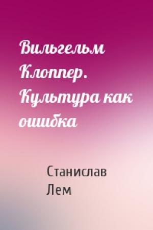 Обложка книги «Вильгельм Клоппер. Культура как ошибка» — Станислав Лем