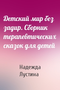 Детский мир без задир. Сборник терапевтических сказок для детей