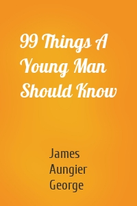 99 Things A Young Man Should Know