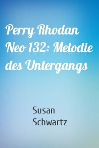 Perry Rhodan Neo 132: Melodie des Untergangs