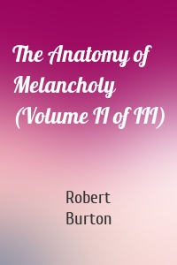 The Anatomy of Melancholy (Volume II of III)