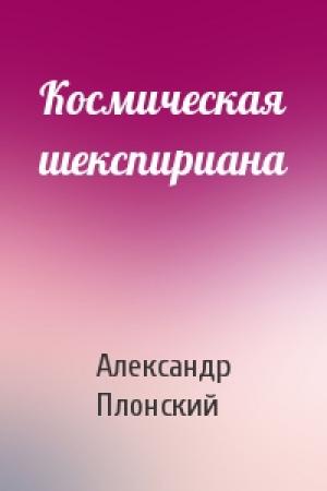 Обложка книги «Космическая шекспириана» — Александр Плонский