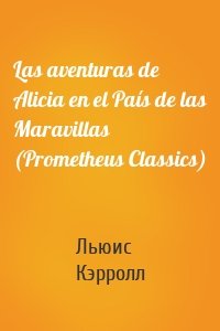 Las aventuras de Alicia en el País de las Maravillas (Prometheus Classics)