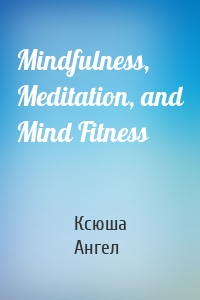 Mindfulness, Meditation, and Mind Fitness