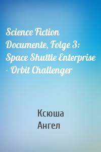 Science Fiction Documente, Folge 3: Space Shuttle Enterprise - Orbit Challenger