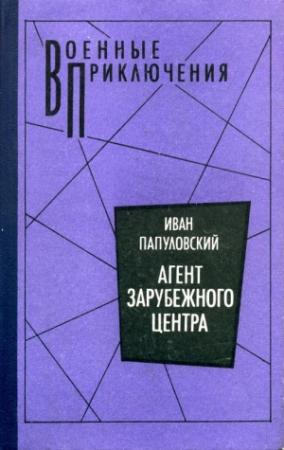 Обложка книги «Агент зарубежного центра» — Иван Папуловский