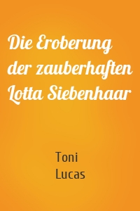 Die Eroberung der zauberhaften Lotta Siebenhaar