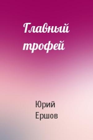 Обложка книги «Главный трофей» — Юрий Ершов