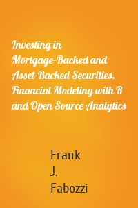 Investing in Mortgage-Backed and Asset-Backed Securities. Financial Modeling with R and Open Source Analytics