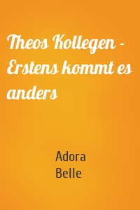 Theos Kollegen - Erstens kommt es anders