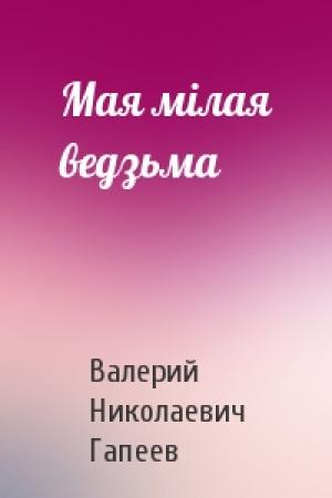 Обложка книги «Мая мілая ведзьма» — Валерий Николаевич Гапеев