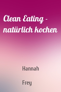 Clean Eating - natürlich kochen