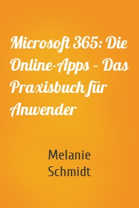 Microsoft 365: Die Online-Apps – Das Praxisbuch für Anwender