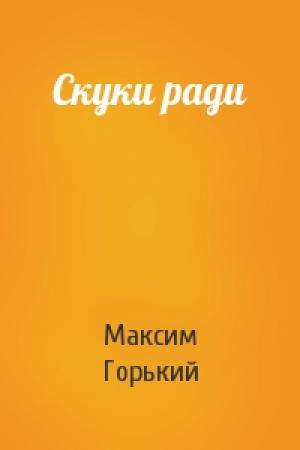 Обложка книги «Скуки ради» — Максим Горький