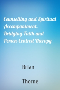Counselling and Spiritual Accompaniment. Bridging Faith and Person-Centred Therapy