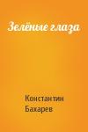 Константин Бахарев - Зелёные глаза