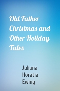 Old Father Christmas and Other Holiday Tales