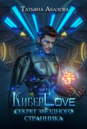 Обложка книги «КиберLove. Секрет звездного странника (СИ)» — Татьяна Абалова