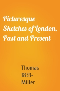 Picturesque Sketches of London, Past and Present