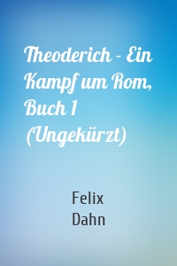 Theoderich - Ein Kampf um Rom, Buch 1 (Ungekürzt)