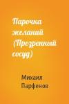 Михаил Парфенов - Парочка желаний (Презренный сосуд)