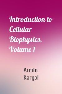 Introduction to Cellular Biophysics, Volume 1