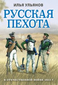 Илья Ульянов - Русская пехота в Отечественной войне 1812 года