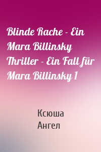 Blinde Rache - Ein Mara Billinsky Thriller - Ein Fall für Mara Billinsky 1