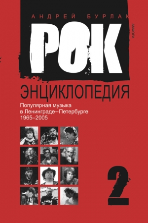 Обложка книги «Рок-энциклопедия. Популярная музыка в Ленинграде-Петербурге, 1965–2005. Том 2» — Андрей Бурлака