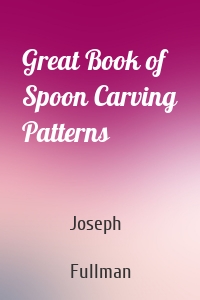 Great Book of Spoon Carving Patterns