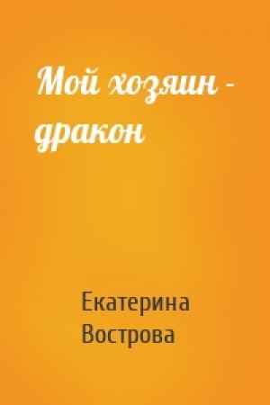 Обложка книги «Мой хозяин - дракон» — Екатерина Вострова
