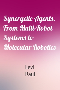 Synergetic Agents. From Multi-Robot Systems to Molecular Robotics