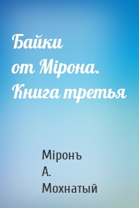 Байки от Мiрона. Книга третья