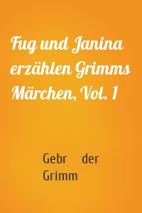 Fug und Janina erzählen Grimms Märchen, Vol. 1