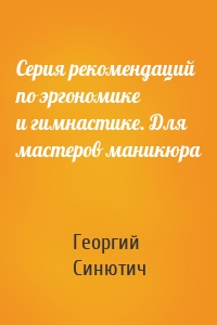 Серия рекомендаций по эргономике и гимнастике. Для мастеров маникюра